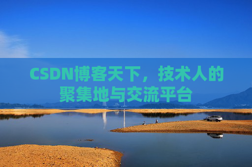 CSDN博客天下,技术人的聚集地与交流平台